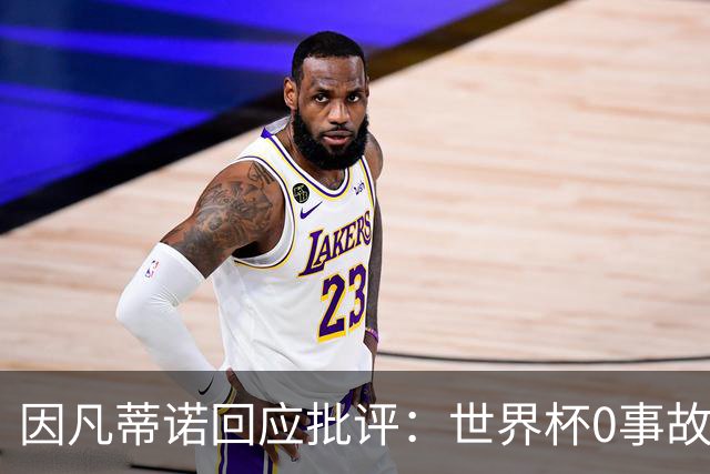 因凡蒂诺回应批评：世界杯0事故0敌意0暴力 你们散布仇恨和谣言