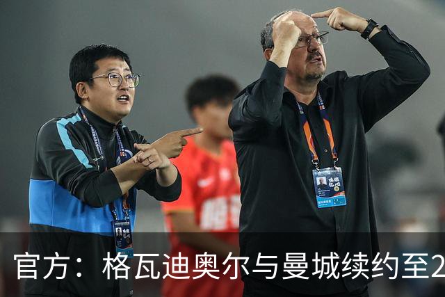 官方：格瓦迪奥尔与曼城续约至2031年