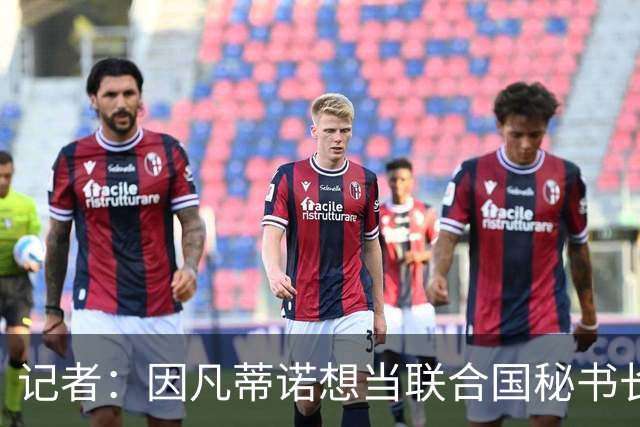记者：因凡蒂诺想当联合国秘书长 现目标连任FIFA主席至2034年