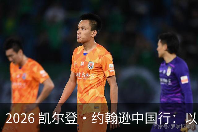 2026 凯尔登・约翰逊中国行：以篮球之心 赴山河修行